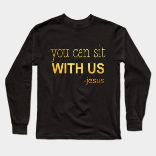 You can sit with us jesus Long Sleeve T-Shirt